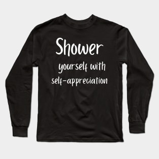 Shower yourself with self-appreciation. Long Sleeve T-Shirt